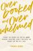Overbooked and Overwhelmed : How to Keep up with God When You're Just Trying to Keep up with Life