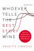 Whoever Tells the Best Story Wins : How to Use Your Own Stories to Communicate with Power and Impact