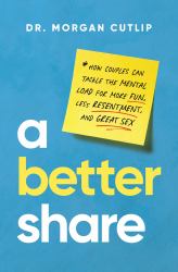 A Better Share : How Couples Can Tackle the Mental Load for More Fun, Less Resentment, and Great Sex