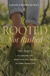 Rooted, Not Rushed : 90 Days to Ground You When You Feel Pulled in Every Direction (a 90-Day Devotional)