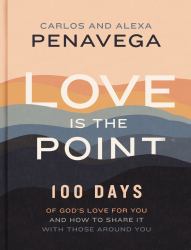 Love Is the Point : 100 Days of God's Love for You and How to Share It with Those Around You