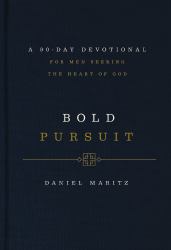 Bold Pursuit : A 90- Day Devotional for Men Seeking the Heart of God