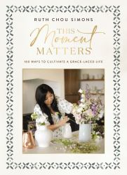 This Moment Matters : 100 Ways to Cultivate a Grace-Laced Life