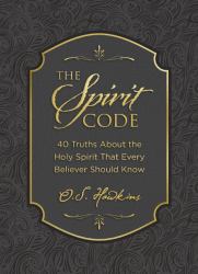 The Spirit Code : 40 Truths about the Holy Spirit That Every Believer Should Know