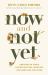 Now and Not Yet : Pressing in When You're Waiting, Wanting, and Restless for More