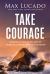 Take Courage : Strong Faith in an Age of Anxiety, Chaos, and Exhaustion
