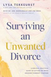Surviving an Unwanted Divorce : A Biblical, Practical Guide to Letting Go While Holding Yourself Together