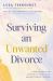 Surviving an Unwanted Divorce : A Biblical, Practical Guide to Letting Go While Holding Yourself Together