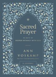 Sacred Prayer : 90 Days of Deeper Intimacy with God