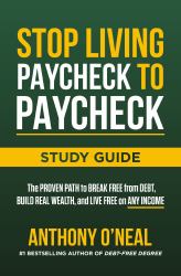 Stop Living Paycheck to Paycheck Study Guide : The Proven Path to Break Free from Debt, Build Real Wealth, and Live Free on Any Income