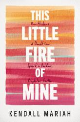 This Little Fire of Mine : How Flickers of Doubt Can Spark a Bolder, Brighter Faith