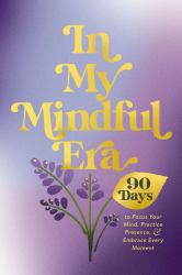 In My Mindful Era : 90 Days to Focus Your Mind, Practice Presence, and Embrace Every Moment (New Era of You)