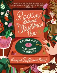 Rockin Around the Christmas Tree : A Festive Guide to Celebrating the Holidays (Recipes, Crafts, and More!)