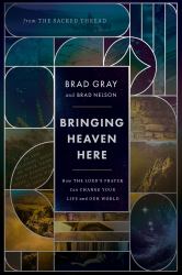 Bringing Heaven Here : How the Lord's Prayer Can Change Your Life and Our World