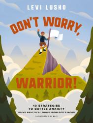 Don't Worry, Warrior! : 0 Strategies to Battle Anxiety Using Practical Tools from God's Word