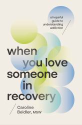 When You Love Someone in Recovery : A Hopeful Guide to Understanding Addiction