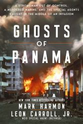 Ghosts of Panama : A Strongman Out of Control, a Murdered Marine, and the Special Agents Caught in the Middle of an Invasion