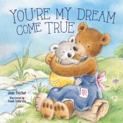 You're My Dream Come True : Building a Family Through Pregnancy, Adoption, and Foster