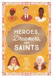 Heroes, Dreamers, and Saints : 365 True Stories of Faith and Courage