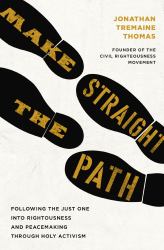 Make Straight the Path : Following the Just One into Righteousness and Peacemaking Through Holy Activism