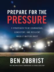 Prepare for the Pressure : 9 Strategies to Be Courageous, Consistent, and Resilient When It Matters Most