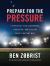 Prepare for the Pressure : 9 Strategies to Be Courageous, Consistent, and Resilient When It Matters Most