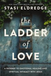 The Ladder of Love : A Pathway to Emotional Healing and Spiritual Intimacy with Jesus