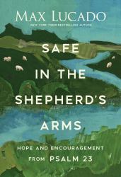 Safe in the Shepherd's Arms : Hope and Encouragement from Psalm 23 (a 30-Day Devotional)