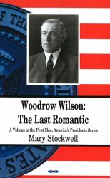 Woodrow Wilson : The Last Romantic