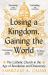 Losing a Kingdom, Gaining the World : The Catholic Church in the Age of Revolution and Democracy