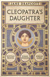 Cleopatra's Daughter : Egyptian Princess, Roman Prisoner, African Queen