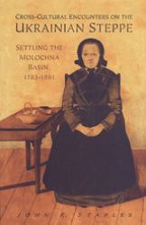 Cross-Cultural Encounters on the Ukrainian Steppe : Settling the Molochna Basin, 1784-1861