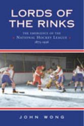 Lords of the Rinks : The Emergence of the National Hockey League, 1875-1936
