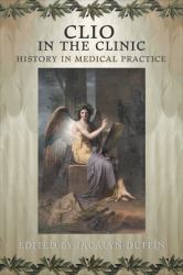 Clio in the Clinic : History in Medical Practice
