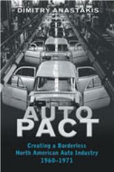 Auto Pact : Creating a Borderless North American Auto Industry, 1960-1971