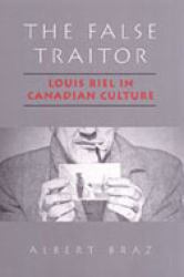 The False Traitor : Louis Riel in Canadian Culture