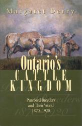 Ontario's Cattle Kingdom : Purebred Breeders and Their World, 1870-1920