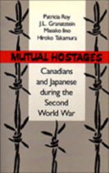 Mutual Hostages : Canadian and Japanese During the Second World War
