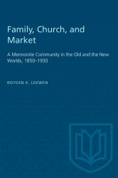 Family, Church, and Market : A Mennonite Community in the Old and New Worlds 1850-1930