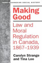 Making Good : Law and Moral Regulation in Canada, 1867-1939