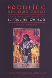 Paddling Her Own Canoe : The Times and Texts of E. Pauline Johnson (Tekahionwake)