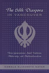 The Sikh Diaspora in Vancouver : Three Generations amid Tradition, Modernity, and Multiculturalism