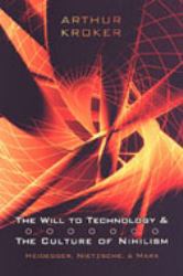 The Will to Technology and the Culture of Nihilism : Heidegger, Marx, Nietzsche