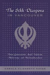The Sikh Diaspora in Vancouver : Three Generations amid Tradition, Modernity, and Multiculturalism