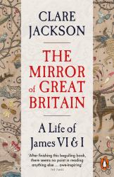 The Mirror of Great Britain : A Life of James VI and I