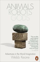 Animals, Robots, Gods : Adventures in the Moral Imagination