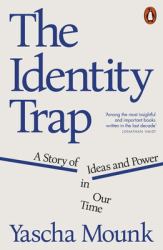 The Identity Trap : A Story of Ideas and Power in Our Time
