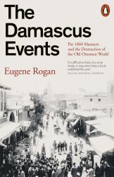 The Damascus Events : The 1860 Massacre and the Destruction of the Old Ottoman World