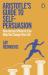 Aristotle's Guide to Self-Persuasion : How Ancient Rhetoric Can Help You Change Your Life