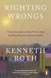 Righting Wrongs : Three Decades on the Front Lines Battling Abusive Governments